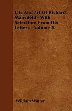 Life And Art Of Richard Mansfield - With Selections From His Letters - Volume I