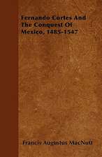 Fernando Cortes And The Conquest Of Mexico, 1485-1547