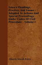 Estee's Pleadings, Practice, And Forms - Adapted To Actions And Special Proceedings Under Codes Of Civil Procedure - Volume I