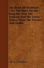 The Book Of Sindibad - Or, The Story Of The king, His Son, The Damsel, And The Seven Vazirs, From The Persian And Arabic