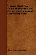 T. Macci Plavti Captivi - With An Introduction, Critical Apparatus, And Explanatory Notes