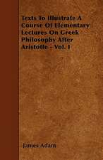 Texts To Illustrate A Course Of Elementary Lectures On Greek Philosophy After Aristotle - Vol. I