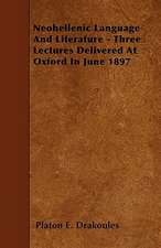 Neohellenic Language And Literature - Three Lectures Delivered At Oxford In June 1897