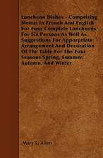 Luncheon Dishes - Comprising Menus In French And English For Four Complete Luncheons For Six Persons As Well As Suggestions For Apporpriate Arrangement And Decoration Of The Table For The Four Seasons Spring, Summer, Autumn, And Winter