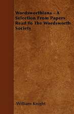 Wordsworthiana - A Selection From Papers Read To The Wordsworth Society