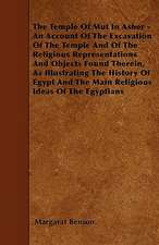 The Temple of Mut in Asher - An Account of the Excavation of the Temple and of the Religious Representations and Objects Found Therein, as Illustrating the History of Egypt and the Main Religious Ideas of the Egyptians