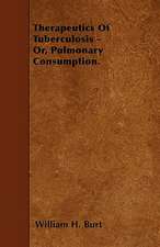 Therapeutics Of Tuberculosis - Or, Pulmonary Consumption.