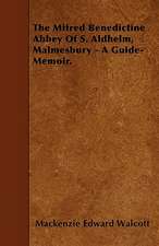 The Mitred Benedictine Abbey Of S. Aldhelm, Malmesbury - A Guide-Memoir.