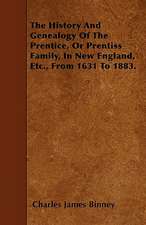 The History And Genealogy Of The Prentice, Or Prentiss Family, In New England, Etc., From 1631 To 1883.