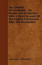 The London Charterhouse - Its Monks And Its Martyrs - With A Short Account Of The English Carthusians After The Dissolution