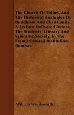 The Church Of Thibet, And The Historical Analogies Of Buddhism And Christianity. A Lecture Delivered Before The Students' Literary And Scientific Society, In The Framji Cowasji Institution, Bombay.