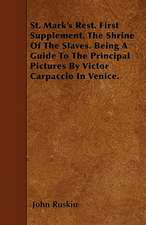 St. Mark's Rest. First Supplement. The Shrine Of The Slaves. Being A Guide To The Principal Pictures By Victor Carpaccio In Venice.