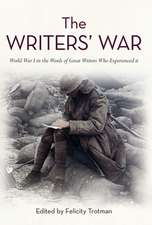 The Writers' War: The Great War in the Words of Great Writers Who Experienced It