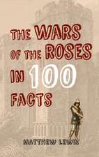 The Wars of the Roses in 100 Facts