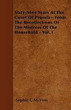 Sixty-Nine Years At The Court Of Prussia - From The Recollections Of The Mistress Of The Household - Vol. I