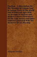 Phallism - A Description Of The Worship Of Lingam-Yoni In Various Parts Of The World And In Differant Ages With An Account Of Ancient And Modern Crosses Particularly Of The Crux Ansata And Other Symbols Connected With The Mysteries Of Sex Worship