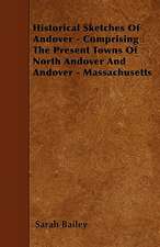 Historical Sketches Of Andover - Comprising The Present Towns Of North Andover And Andover - Massachusetts