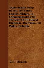 Anglo-Indian Prize Poems, By Native English Writers, In Commemoration Of The Visit Of His Royal Highness, The Prince Of Wales, To India.