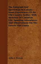 The Emigrant And Sportsman In Canada - Some Experiences Of An Old Country Settler. With Sketches Of Canadian Life, Sporting Adventures, And Observations On The Forests And Fauna