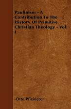 Paulinism - A Contribution To The History Of Primitive Christian Theology - Vol. I