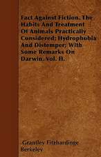 Fact Against Fiction. The Habits And Treatment Of Animals Practically Considered; Hydrophobia And Distemper; With Some Remarks On Darwin. Vol. II.