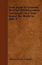 From Japan To Granada - Sketches Of Observation And Inquiry In A Tour Round The World In 1887-8