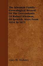 The Kinsman Family - Genealogical Record Of The Descendants Of Robert Kinsman, Of Ipswich, Mass From 1634 To 1875