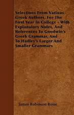 Selections From Various Greek Authors, For The First Year In College - With Explanatory Notes, And References To Goodwin's Greek Grammar, And To Hadley's Larger And Smaller Grammars