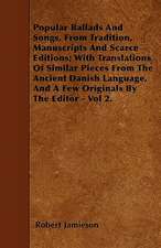 Popular Ballads And Songs, From Tradition, Manuscripts And Scarce Editions; With Translations Of Similar Pieces From The Ancient Danish Language, And A Few Originals By The Editor - Vol 2.