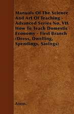 Manuals Of The Science And Art Of Teaching - Advanced Series No. VII. How To Teach Domestic Economy - First Branch (Dress, Dwelling, Spendings, Savings)