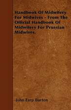 Handbook Of Midwifery For Midwives - From The Official Handbook Of Midwifery For Prussian Midwives.