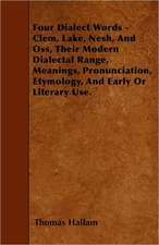 Four Dialect Words - Clem, Lake, Nesh, And Oss, Their Modern Dialectal Range, Meanings, Pronunciation, Etymology, And Early Or Literary Use.