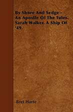 By Shore And Sedge - An Apostle Of The Tules. Sarah Walker. A Ship Of '49.