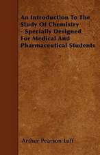 An Introduction To The Study Of Chemistry - Specially Designed For Medical And Pharmaceutical Students