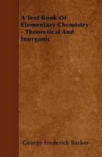 A Text Book Of Elementary Chemistry - Theoretical And Inorganic