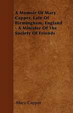 A Memoir Of Mary Capper, Late Of Birmingham, England - A Minister Of The Society Of Friends