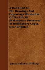 A Hand-List Of The Drawings And Engravings Illustrative Of The Life Of Shakespeare Preserved At Hollingbury Copse, Near Brighton.