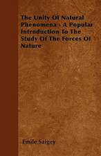 The Unity Of Natural Phenomena - A Popular Introduction To The Study Of The Forces Of Nature