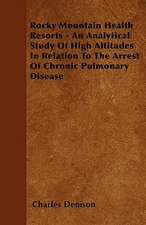 Rocky Mountain Health Resorts - An Analytical Study Of High Altitudes In Relation To The Arrest Of Chronic Pulmonary Disease