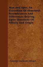 Man And Apes, An Exposition Of Structural Resemblances And Differences Bearing Upon Questions Of Affinity And Origin