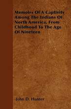 Memoirs Of A Captivity Among The Indians Of North America, From Childhood To The Age Of Nineteen