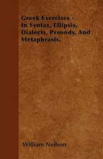 Greek Exercises - In Syntax, Ellipsis, Dialects, Prosody, And Metaphrasis.