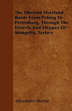 The Siberian Overland Route From Peking To Petersburg, Through The Deserts And Steppes Of Mongolia, Tartary