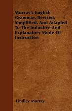 Murray's English Grammar, Revised, Simplified, And Adapted To The Inductive And Explanatory Mode Of Instruction