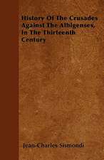 History Of The Crusades Against The Albigenses, In The Thirteenth Century