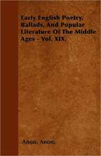 Early English Poetry, Ballads, and Popular Literature of the Middle Ages - Vol. XIX.