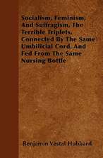 Socialism, Feminism, And Suffragism, The Terrible Triplets, Connected By The Same Umbilicial Cord, And Fed From The Same Nursing Bottle