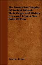 The Towers And Temples Of Ancient Ireland; Their Origin And History Discussed From A New Point Of View