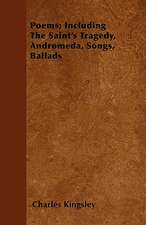 Poems; Including The Saint's Tragedy, Andromeda, Songs, Ballads