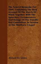 The Newest Keepsake For 1840, Containing The Best Account Of The March Of Mind; Together With The Speeches, Circumstances And Doings Of The Trundle-Bed Convention, In Session At The Marlboro Chapel